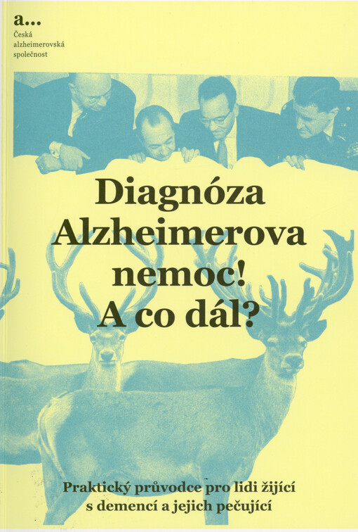 Diagnóza Alzheimerova nemoc! A co dál? : praktický průvodce pro lidi žijící s demencí a jejich pečující