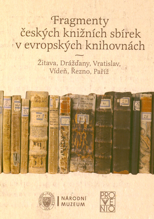 Fragmenty českých knižních sbírek v evropských knihovnách : Žitava, Drážďany, Vratislav, Vídeň, Řezno, Paříž