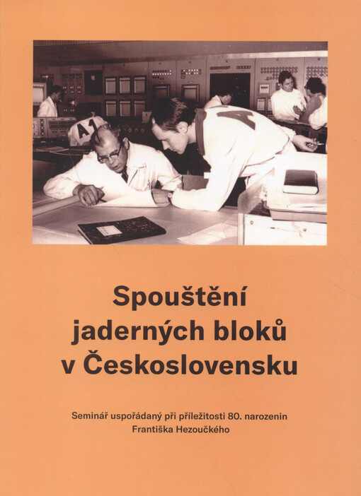 Spouštění jaderných bloků v Československu : seminář uspořádaný při příležitosti 80. narozenin Františka Hezoučkého
