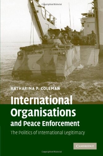 International Organisations and Peace Enforcement: The Politics of International Legitimacy