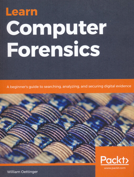 Learn computer forensics : a beginner's guide to searching, analyzing, and securing digital evidence