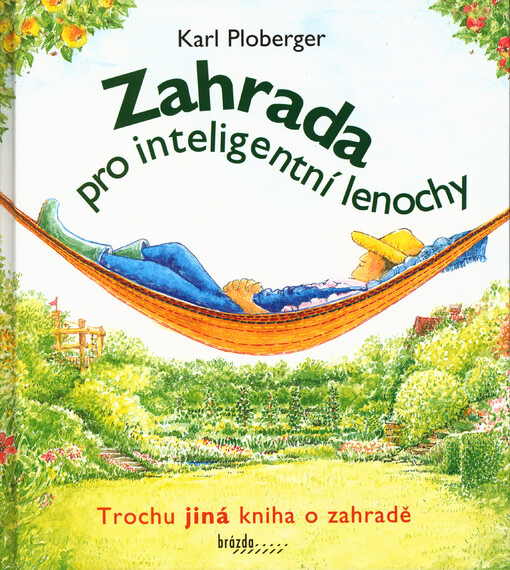 Zahrada pro inteligentní lenochy :trochu jiná kniha o zahradě