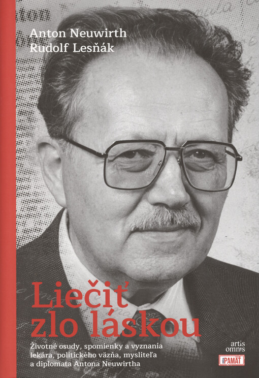 Liečiť zlo láskou : životné osudy, spomienky a vyznania lekára, politického väzňa, mysliteľa a diplomata Antona Neuwirtha