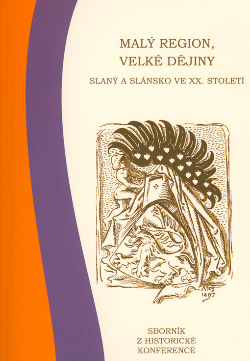 Malý region, velké dějiny : Slaný a Slánsko ve XX. století : sborník z historické konference