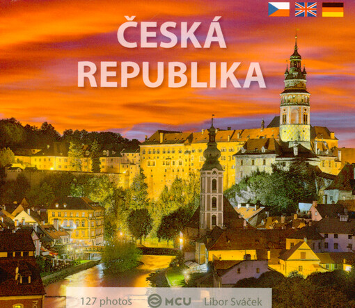Česká republika : to nejlepší z Čech, Moravy a Slezska = the best of Bohemia, Moravia, and Silesia = das Beste aus Böhmen, Mähren und Schlesien