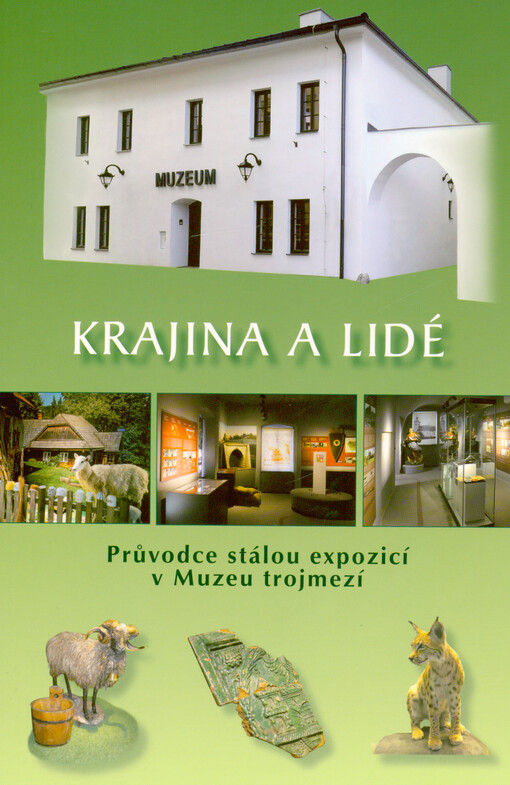 Krajina a lidé : průvodce stálou expozicí v Muzeu trojmezí