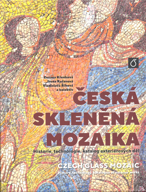 Česká skleněná mozaika : historie, technologie, katalog exteriérových děl = Czech glass mosaic : history, technology, catalogue of exterior works