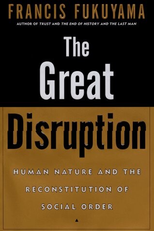 The Great Disruption: Human Nature and the Reconstitution of Social Order