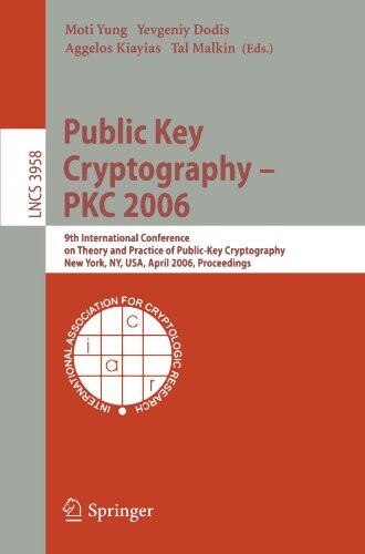 Public Key Cryptography - PKC 2006: 9th International Conference on Theory and Practice in Public-Key Cryptography, New York, NY, USA, April 24-26, ... (Lecture Notes in Computer Science)