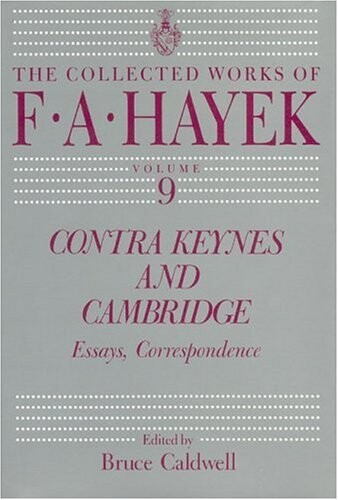 Contra Keynes and Cambridge: Essays, Correspondence (The Collected Works of F. A. Hayek, Vol 9)
