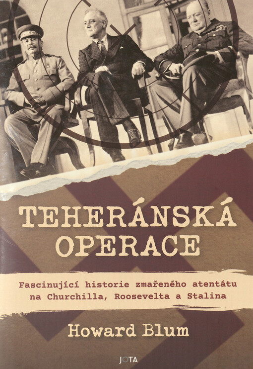Teheránská operace : fascinující historie zmařeného atentátu na Churchilla, Roosevelta a Stalina