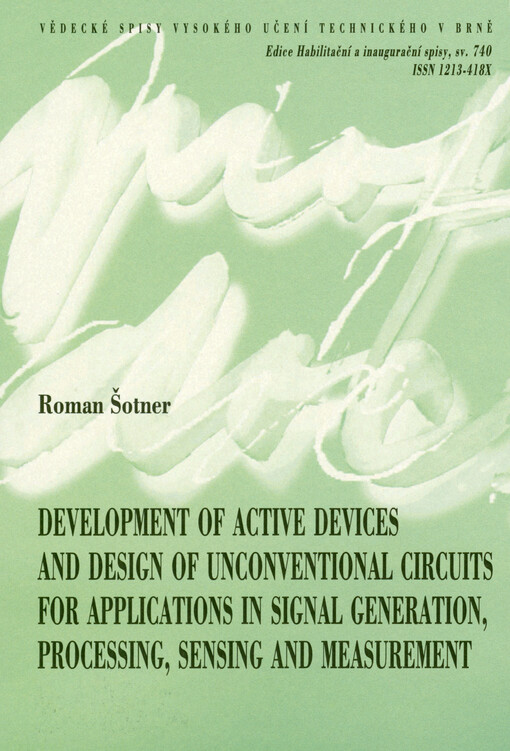 Development of active devices and design of unconventional circuits for applications in signal generation, processing, sensing and measurement = Vývoj aktivních prvků a návrh nekonvenčních obvodů a aplikací pro generování a zpracování signálů ze senzorů a měření : a thesis of a talk for the professorial appointive procedure in the study field of Electronics and Communications