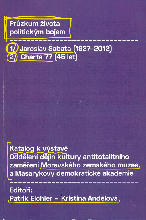 Průzkum života politickým bojem : Jaroslav Šabata (1927-2012) : Charta 77 (45 let) : katalog k výstavě Oddělení dějin kultury antitotalitního zaměření Moravského zemského muzea a Masarykovy demokratické akademie