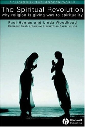 The Spiritual Revolution: Why Religion is Giving Way to Spirituality (Religion and Spirituality in the Modern World)