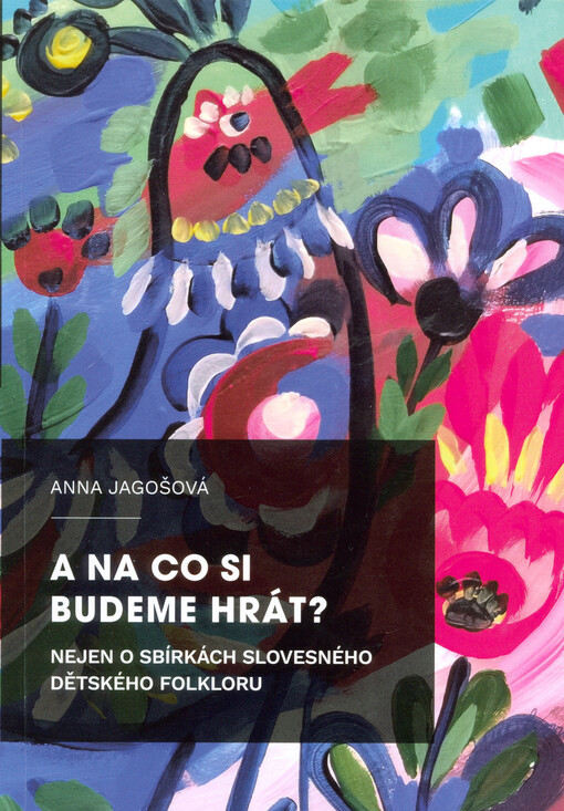 A na co si budeme hrát? : nejen o sbírkách slovesného dětského folkloru