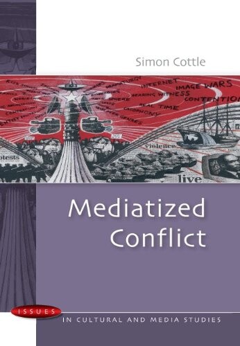 Mediatized Conflicts: Understanding Media and Conflicts in the Contemporary World (Issues in Cultural and Media Studies)