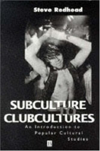 Subculture to Clubcultures: An Introduction to Popular Cultural Studies