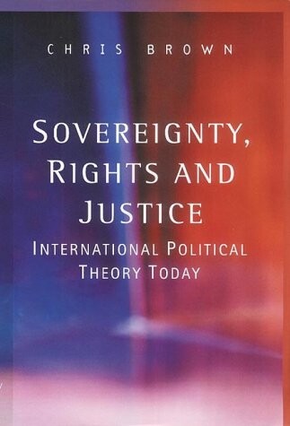 Sovereignty, Rights and Justice: International Political Theory Today