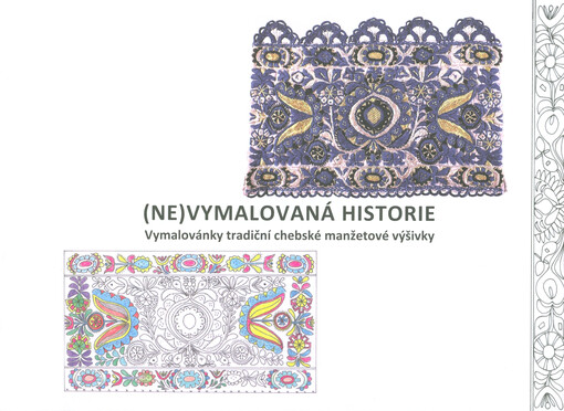 (Ne)vymalovaná historie : vymalovánky tradiční chebské manžetové výšivky : pracovní sešit ...