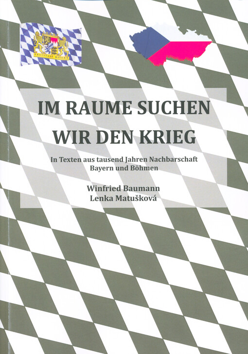 Im Raume suchen wir den Krieg : in Texten aus tausend Jahren Nachbarschaft Bayern und Böhmen