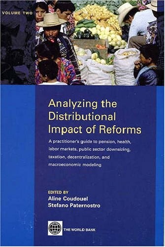 Analyzing the distributional impact of reforms. Volume two. A practitioner's guide to pension, health, labor markets, public sector downsizing, taxation, decentralization, and macroeconomic modeling