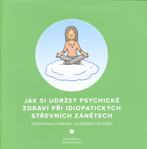 Jak si udržet psychické zdraví při idiopatických střevních zánětech : (Crohnova choroba, ulcerózní kolitida)