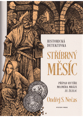 Stříbrný měsíc : případ rytíře Mojmíra Mráze ze Žezlic  (odkaz v elektronickém katalogu)