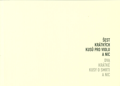 Šest krátkých kusů pro violu a nic ; Dva krátké kusy o smrti a nic