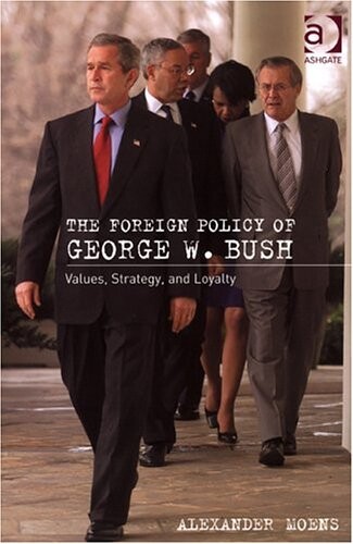 The foreign policy of George W. Bush : values, strategy and loyalty