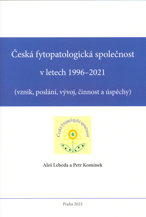 Česká fytopatologická společnost v letech 1996-2021 : (vznik, poslání, vývoj, činnost a úspěchy)