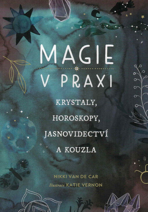 Magie v praxi : krystaly, horoskopy, jasnovidectví a kouzla