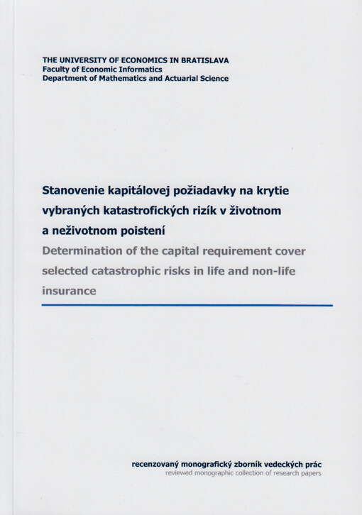 Stanovenie kapitálovej požiadavky na krytie vybraných katastrofických rizík v životnom a neživotnom poistení : recenzovaný zborník vedeckých prác = Determination of the capital requirement cover selected catastrophic risks in life and non-life insurance : reviewed collection of research papers