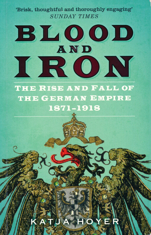 Blood and iron :  the rise and fall of the German Empire 1871-1918
