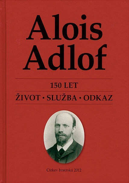 Alois Adlof :150 let : život, služba, odkaz