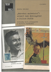  Národní mučedníci : Albert Leo Schlageter a Julius Fučík : hrdinský kult, propaganda a kultura vzpomínání  (odkaz v elektronickém katalogu)