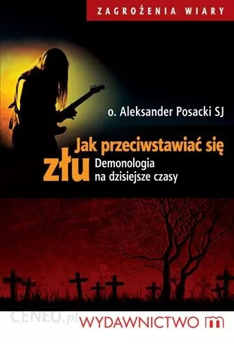 Jak przeciwstawiać się złu :demonologia na dzisiejsze czasy