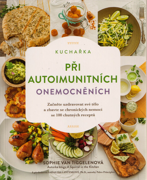 Kuchařka při autoimunitních onemocněních : začněte uzdravovat své tělo a zbavte se chronických nemocí se 100 chutných receptů