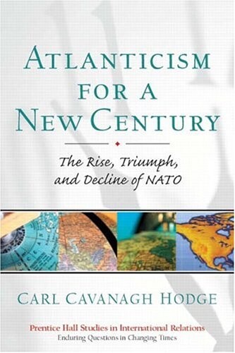 Atlanticism for a New Century: The Rise, Triumph, and Decline of NATO (Prentice Hall Studies in International Relations)