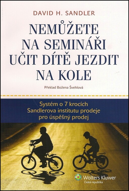 Nemůžete na semináři učit dítě jezdit na kole :systém o 7 krocích Sandlerova institutu prodeje pro úspěšný prodej