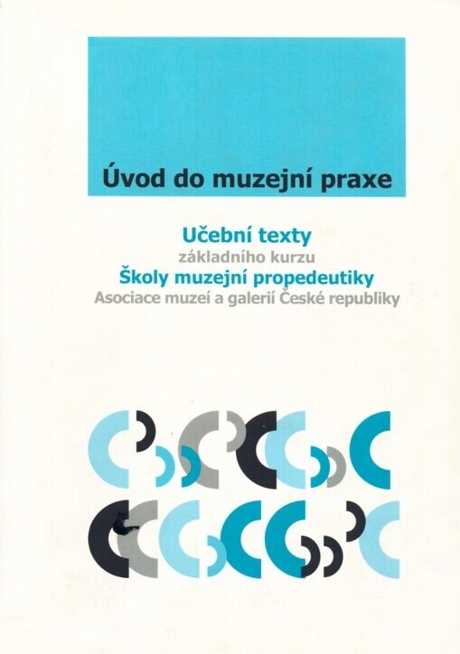 Úvod do muzejní praxe :učební texty základního kurzu Školy muzejní propedeutiky Asociace muzeí a galerií České republiky