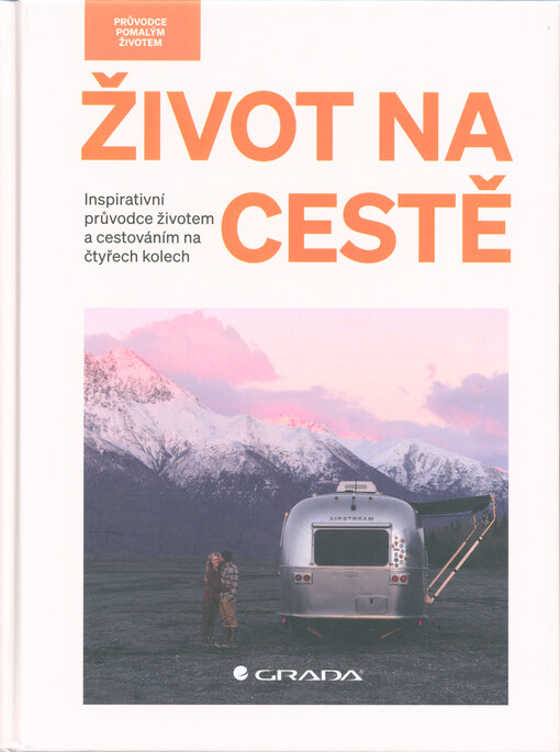 Život na cestě : inspirativní průvodce životem a cestováním na čtyřech kolech