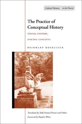 The practice of conceptual history : timing history, spacing concepts