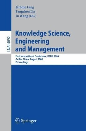 Knowledge Science, Engineering and Management: First International Conference, KSEM 2006, Guilin, China, August 5-8, 2006, Proceedings (Lecture Notes ... / Lecture Notes in Artificial Intelligence)