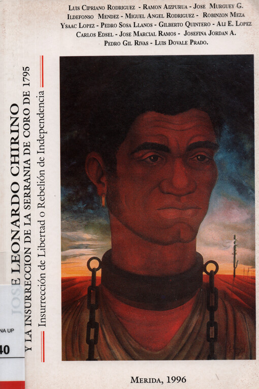 Jose Leonardo Chirino y la insurreccion de la Serrania de Coro de 1795 : insurreccion de libertad o rebelion de independencia : memoria del simposio realizado en Merida los dias 16 y 17 noviembre de 1995