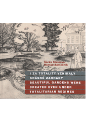 I za totality vznikaly krásné zahrady = Beautiful gardens were created even under totalitarian regimes : kritický katalog  (odkaz v elektronickém katalogu)