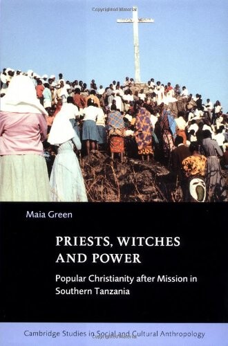 Priests, Witches and Power: Popular Christianity after Mission in Southern Tanzania (Cambridge Studies in Social and Cultural Anthropology)