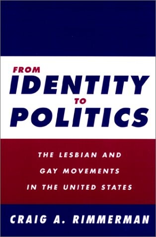 From Identity to Politics: The Lesbian and Gay Movements in the United States (Queer Politics, Queer Theories)