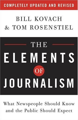 The Elements of Journalism: What Newspeople Should Know and the Public Should Expect, Completely Updated and Revised