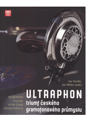 Ultraphon : triumf českého gramofonového průmyslu = triumph of the Czech record industry  (odkaz v elektronickém katalogu)