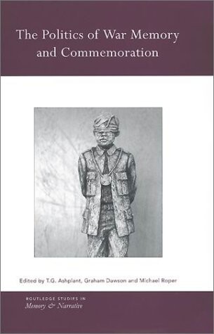 The Politics of War Memory and Commemoration (Routledge Studies in Memory and Narrative)